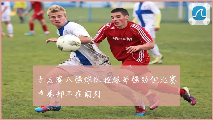 季后赛八强球队控球率强劲但比赛节奏却不在前列