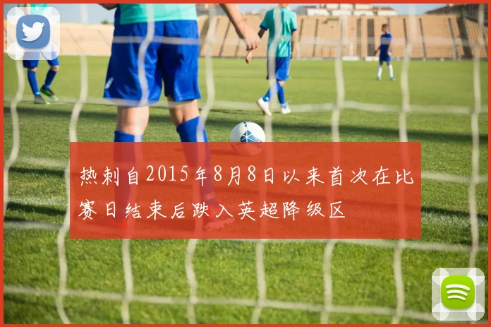 热刺自2015年8月8日以来首次在比赛日结束后跌入英超降级区